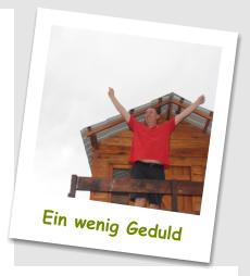 Ein wenig Geduld